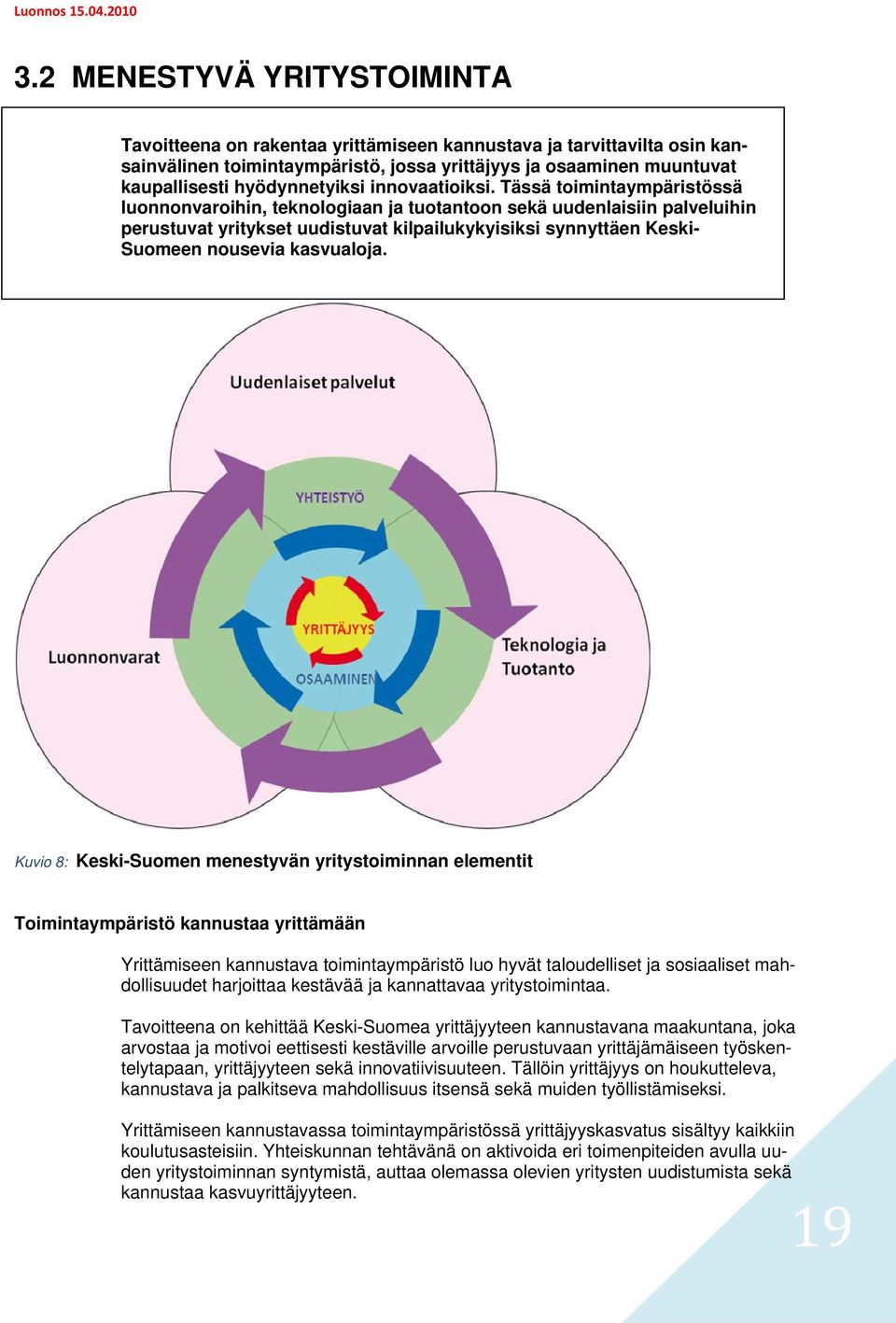 Tässä toimintaympäristössä luonnonvaroihin, teknologiaan ja tuotantoon sekä uudenlaisiin palveluihin perustuvat yritykset uudistuvat kilpailukykyisiksi synnyttäen Keski- Suomeen nousevia kasvualoja.