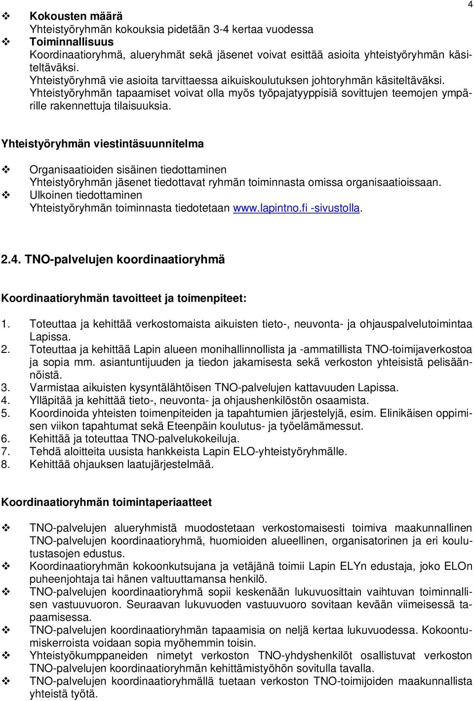 Yhteistyöryhmän iestintäsuunnitelma Organisaatioiden sisäinen tiedottaminen Yhteistyöryhmän jäsenet tiedottaat ryhmän toiminnasta omissa organisaatioissaan.