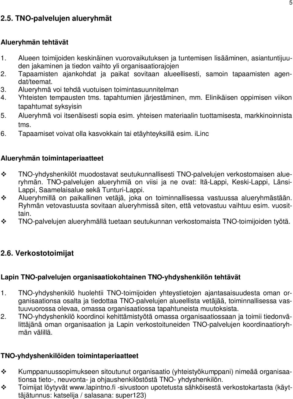 tapahtumien järjestäminen, mm. Elinikäisen oppimisen iikon tapahtumat syksyisin 5. Alueryhmä oi itsenäisesti sopia esim. yhteisen materiaalin tuottamisesta, markkinoinnista tms. 6.