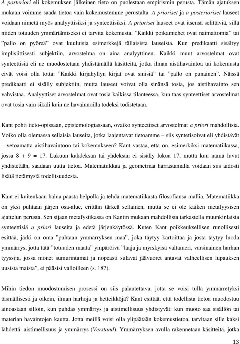 Kaikki poikamiehet ovat naimattomia tai pallo on pyöreä ovat kuuluisia esimerkkejä tällaisista lauseista. Kun predikaatti sisältyy implisiittisesti subjektiin, arvostelma on aina analyyttinen.