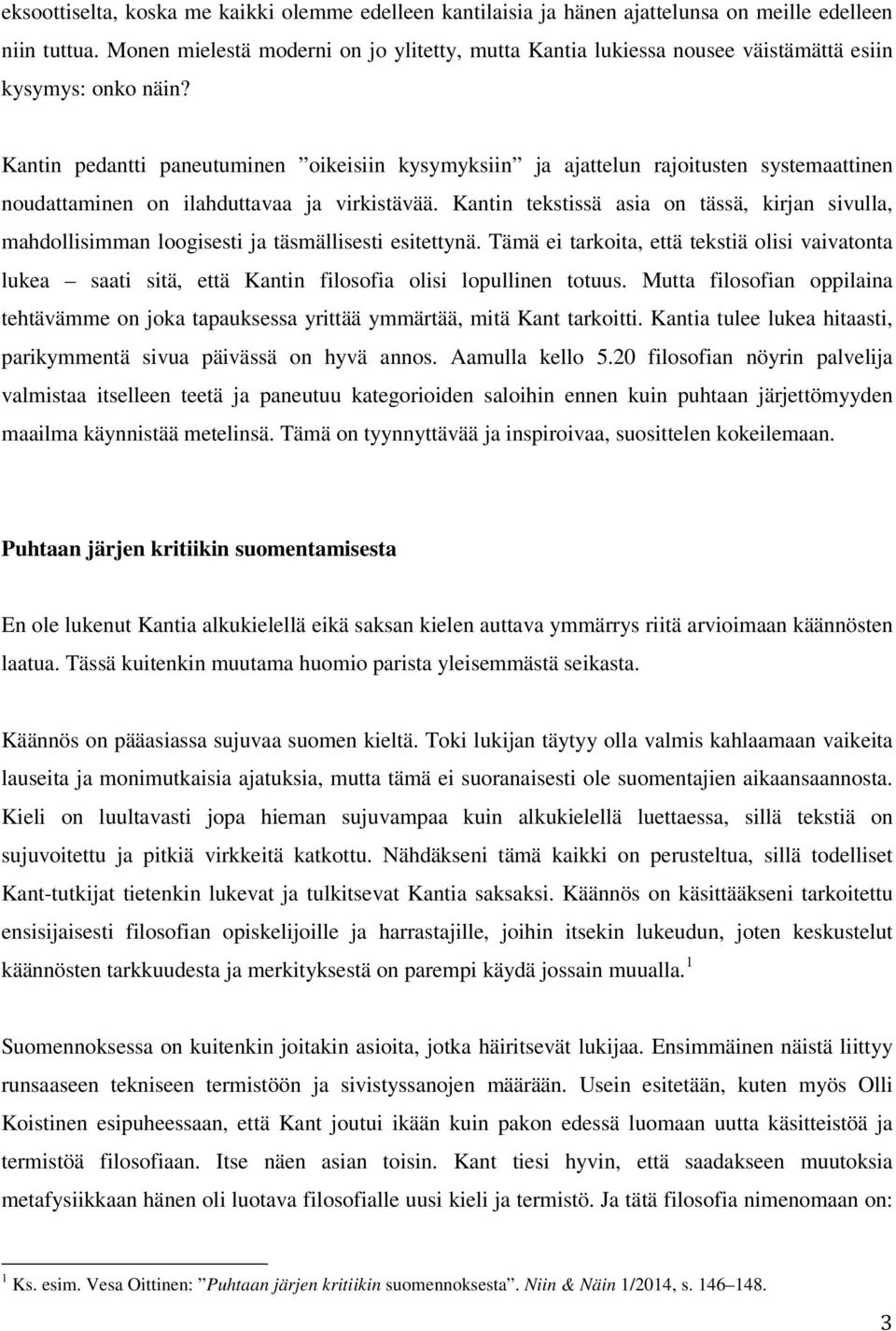 Kantin pedantti paneutuminen oikeisiin kysymyksiin ja ajattelun rajoitusten systemaattinen noudattaminen on ilahduttavaa ja virkistävää.