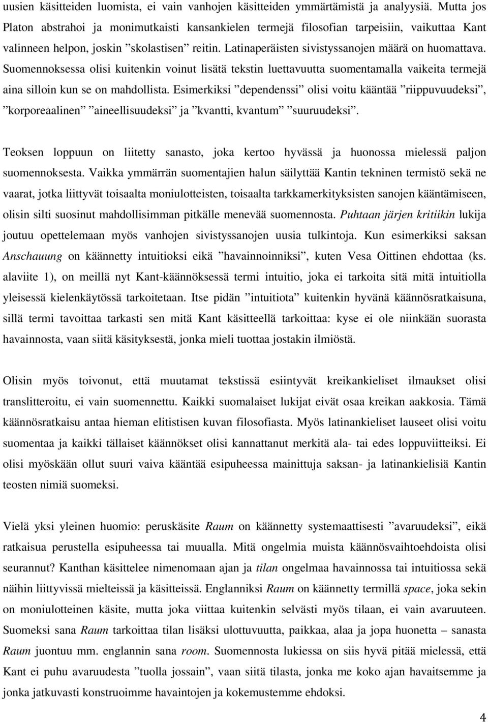 Suomennoksessa olisi kuitenkin voinut lisätä tekstin luettavuutta suomentamalla vaikeita termejä aina silloin kun se on mahdollista.