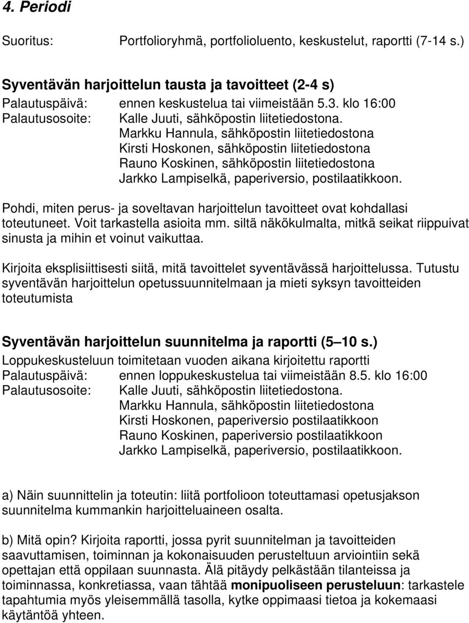siltä näkökulmalta, mitkä seikat riippuivat sinusta ja mihin et voinut vaikuttaa. Kirjoita eksplisiittisesti siitä, mitä tavoittelet syventävässä harjoittelussa.