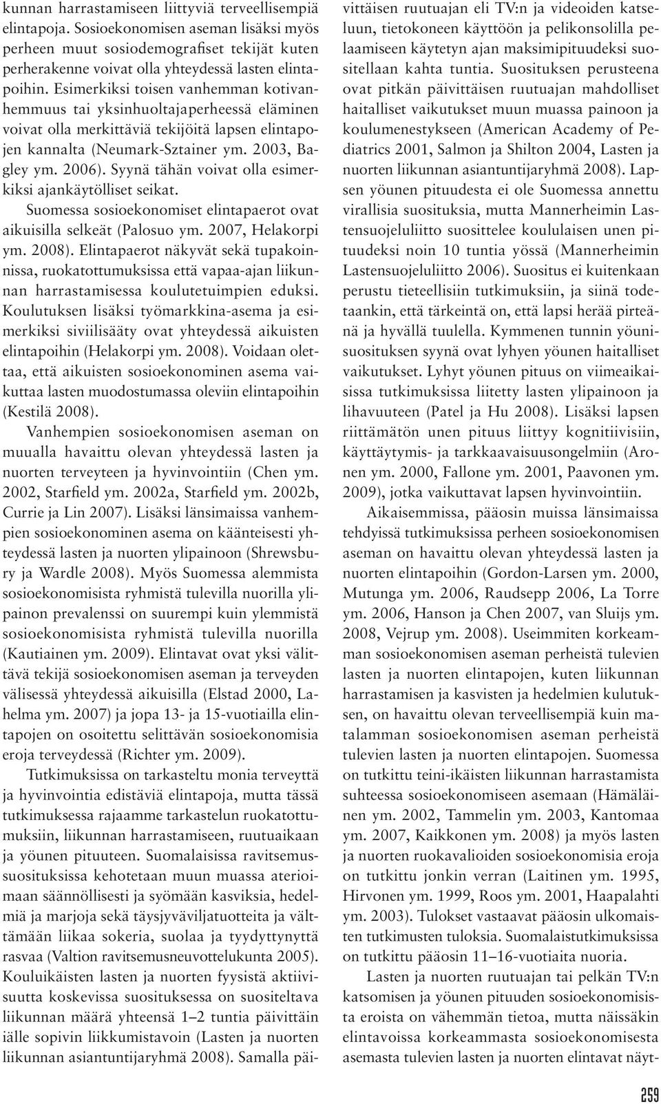 Syynä tähän voivat olla esimerkiksi ajankäytölliset seikat. Suomessa sosioekonomiset elintapaerot ovat aikuisilla selkeät (Palosuo ym. 2007, Helakorpi ym. 2008).