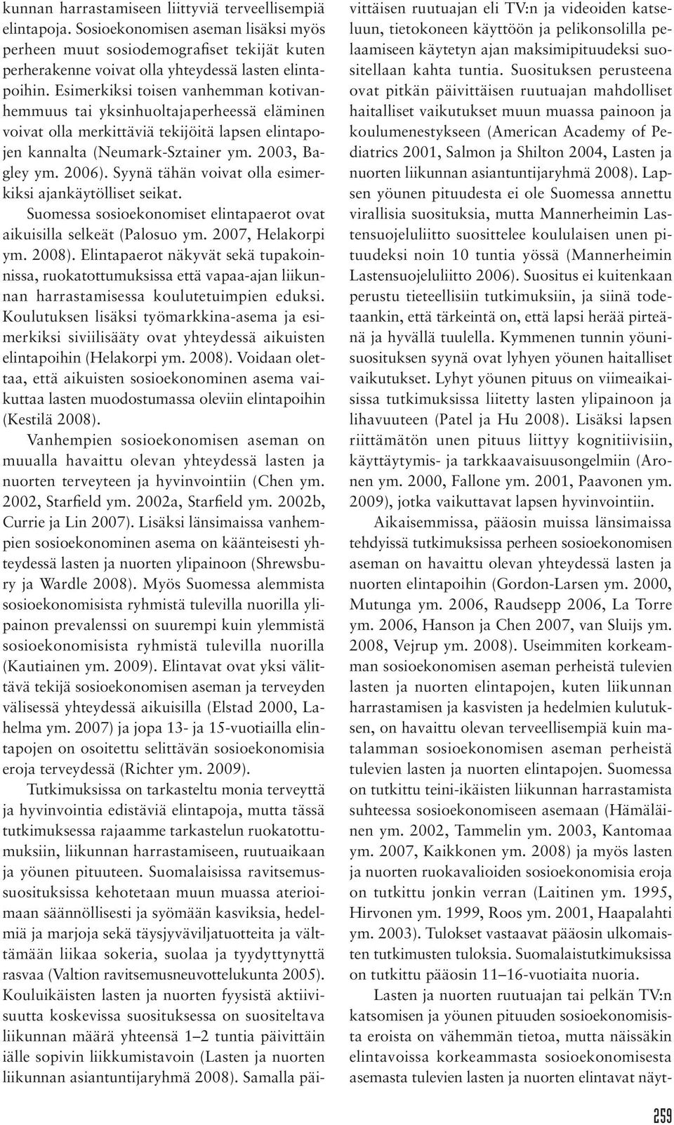 Syynä tähän voivat olla esimerkiksi ajankäytölliset seikat. Suomessa sosioekonomiset elintapaerot ovat aikuisilla selkeät (Palosuo ym. 2007, Helakorpi ym. 2008).