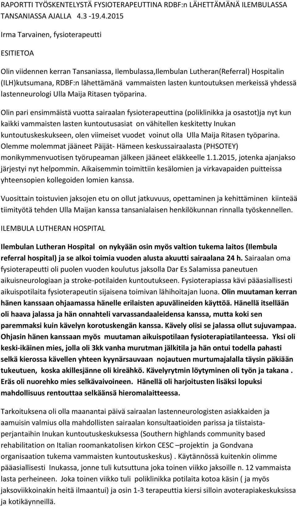 2015 Irma Tarvainen, fysioterapeutti ESITIETOA Olin viidennen kerran Tansaniassa, Ilembulassa,Ilembulan Lutheran(Referral) Hospitalin (ILH)kutsumana, RDBF:n lähettämänä vammaisten lasten kuntoutuksen