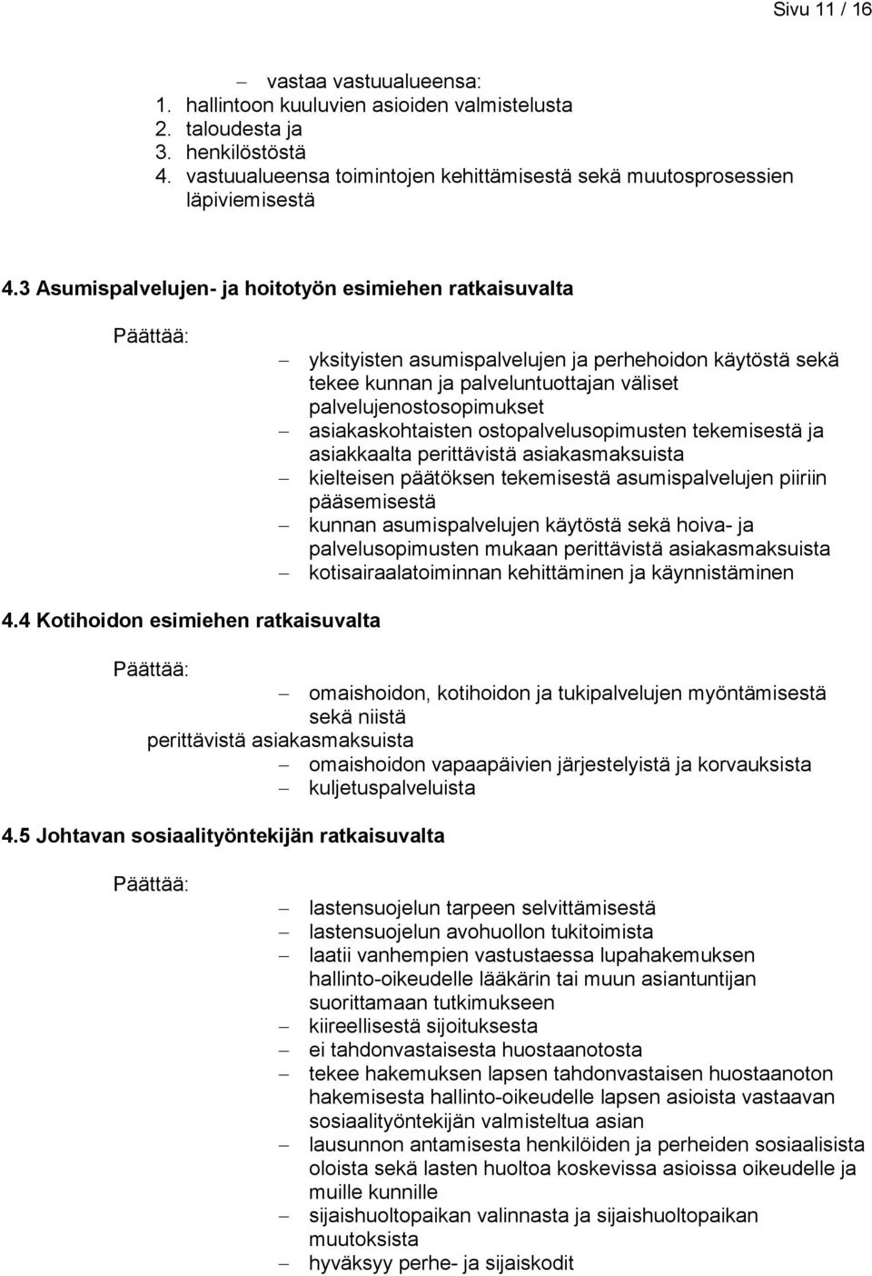 3 Asumispalvelujen- ja hoitotyön esimiehen ratkaisuvalta yksityisten asumispalvelujen ja perhehoidon käytöstä sekä tekee kunnan ja palveluntuottajan väliset palvelujenostosopimukset asiakaskohtaisten