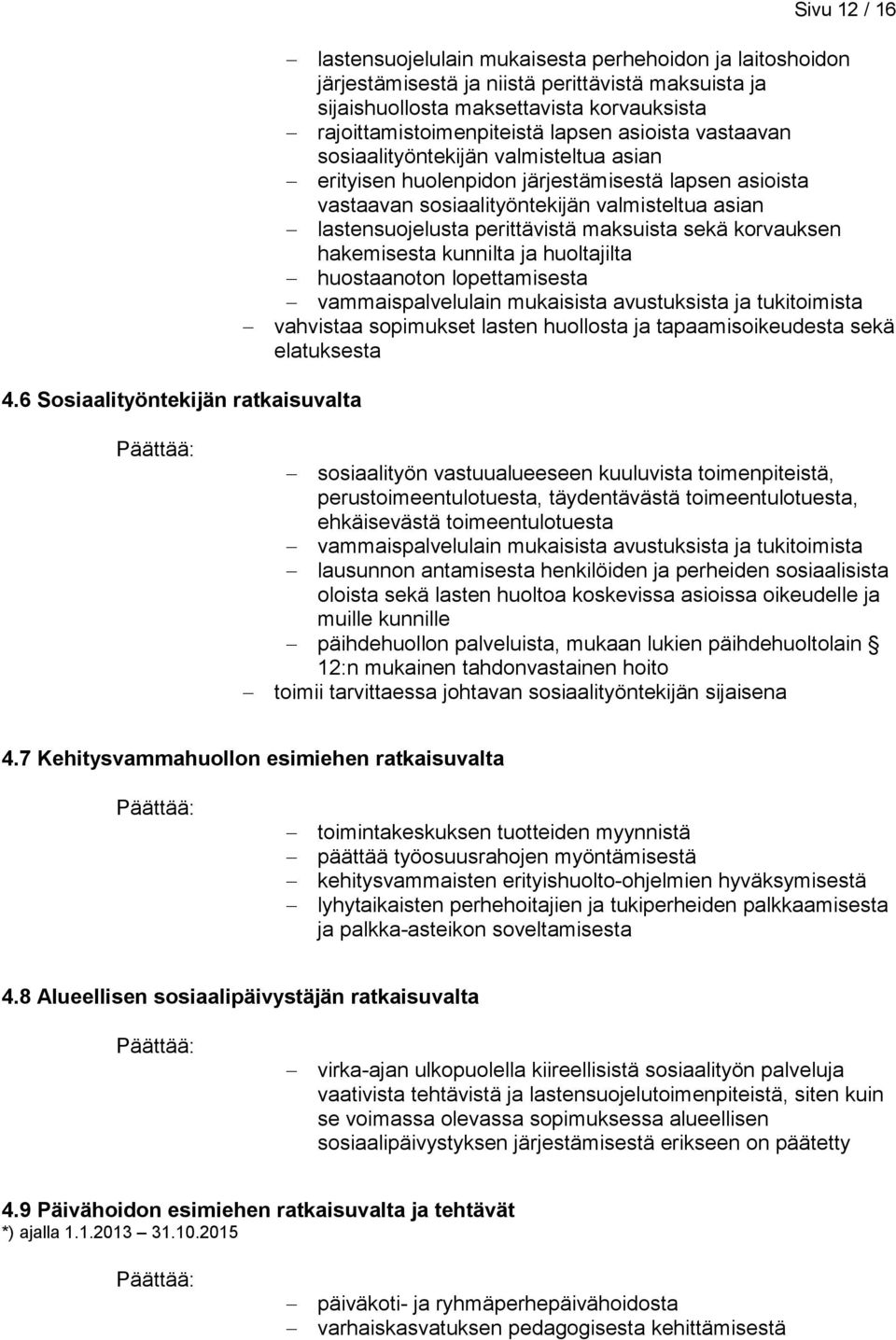 maksuista sekä korvauksen hakemisesta kunnilta ja huoltajilta huostaanoton lopettamisesta vammaispalvelulain mukaisista avustuksista ja tukitoimista vahvistaa sopimukset lasten huollosta ja