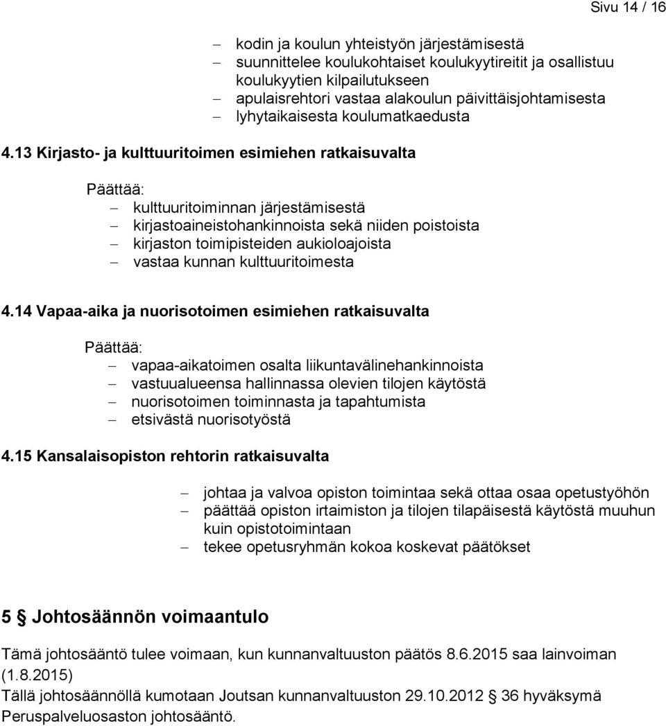 13 Kirjasto- ja kulttuuritoimen esimiehen ratkaisuvalta kulttuuritoiminnan järjestämisestä kirjastoaineistohankinnoista sekä niiden poistoista kirjaston toimipisteiden aukioloajoista vastaa kunnan