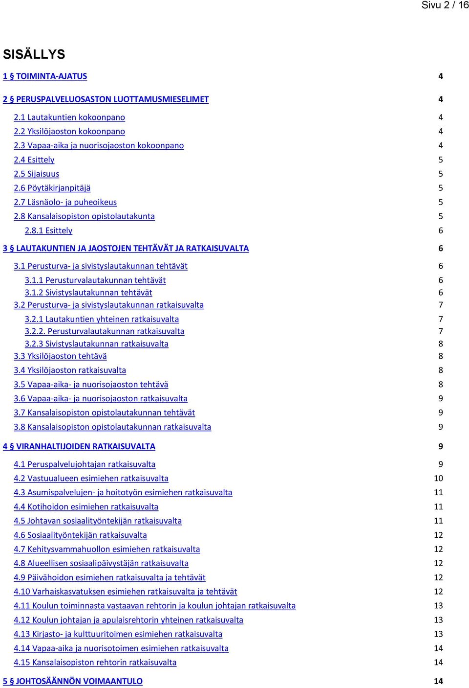 1 Perusturva- ja sivistyslautakunnan tehtävät 6 3.1.1 Perusturvalautakunnan tehtävät 6 3.1.2 Sivistyslautakunnan tehtävät 6 3.2 Perusturva- ja sivistyslautakunnan ratkaisuvalta 7 3.2.1 Lautakuntien yhteinen ratkaisuvalta 7 3.