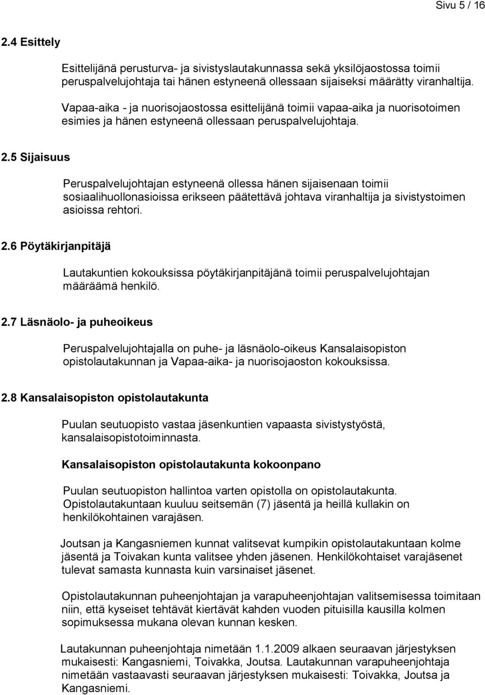 5 Sijaisuus Peruspalvelujohtajan estyneenä ollessa hänen sijaisenaan toimii sosiaalihuollonasioissa erikseen päätettävä johtava viranhaltija ja sivistystoimen asioissa rehtori. 2.