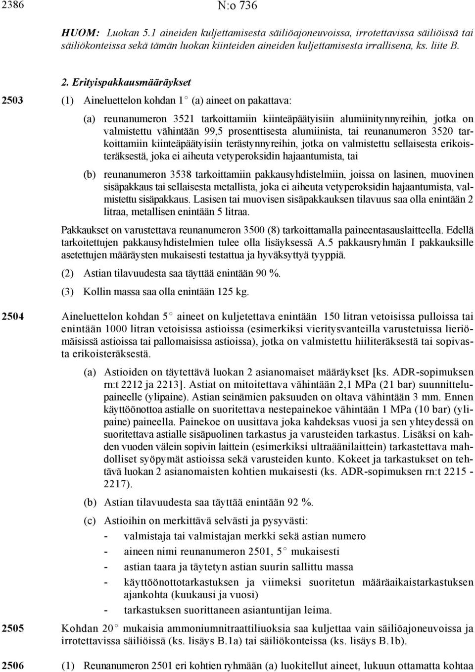 prosenttisesta alumiinista, tai reunanumeron 3520 tarkoittamiin kiinteäpäätyisiin terästynnyreihin, jotka on valmistettu sellaisesta erikoisteräksestä, joka ei aiheuta vetyperoksidin hajaantumista,