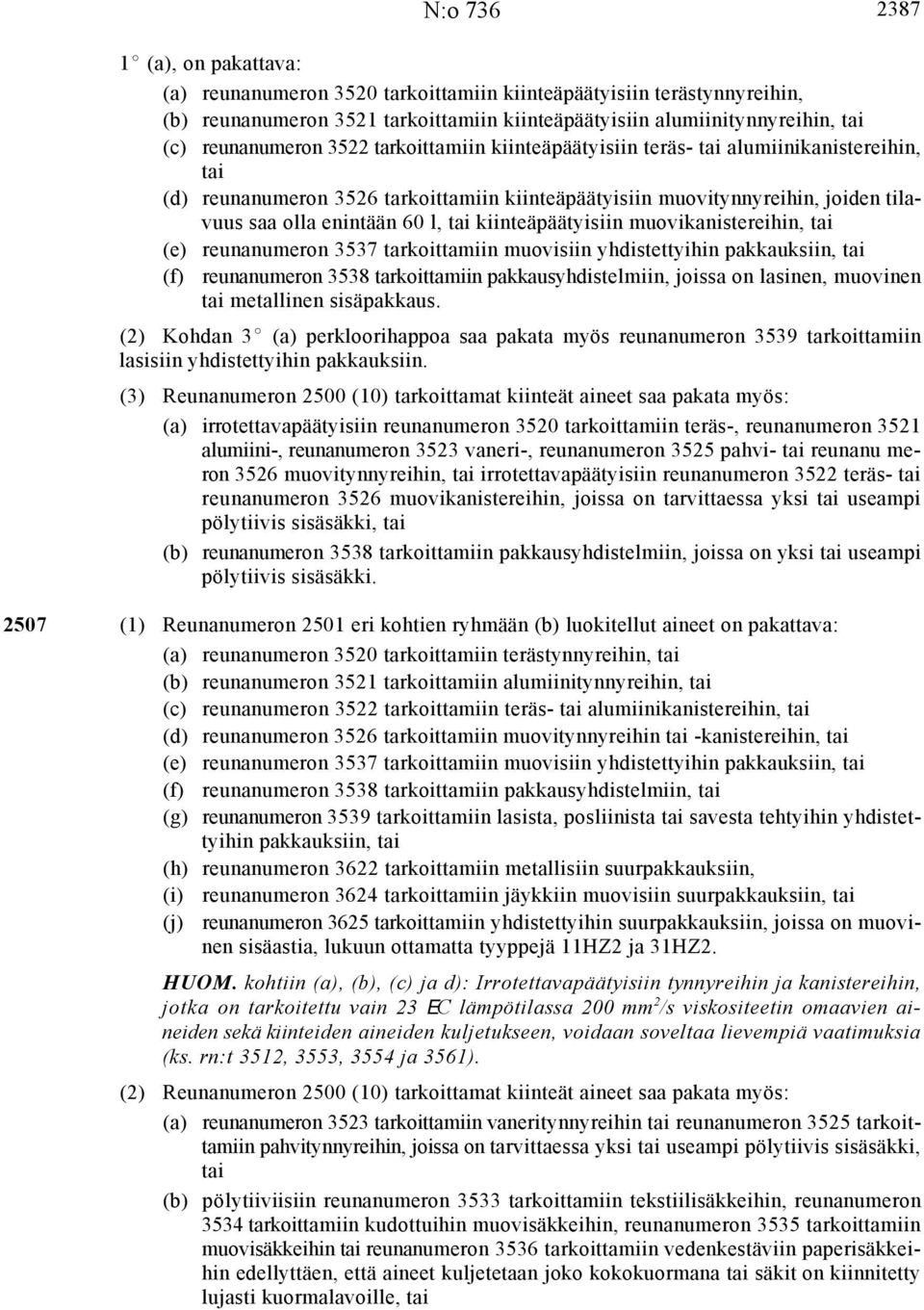 kiinteäpäätyisiin muovikanistereihin, tai (e) reunanumeron 3537 tarkoittamiin muovisiin yhdistettyihin pakkauksiin, tai (f) reunanumeron 3538 tarkoittamiin pakkausyhdistelmiin, joissa on lasinen,