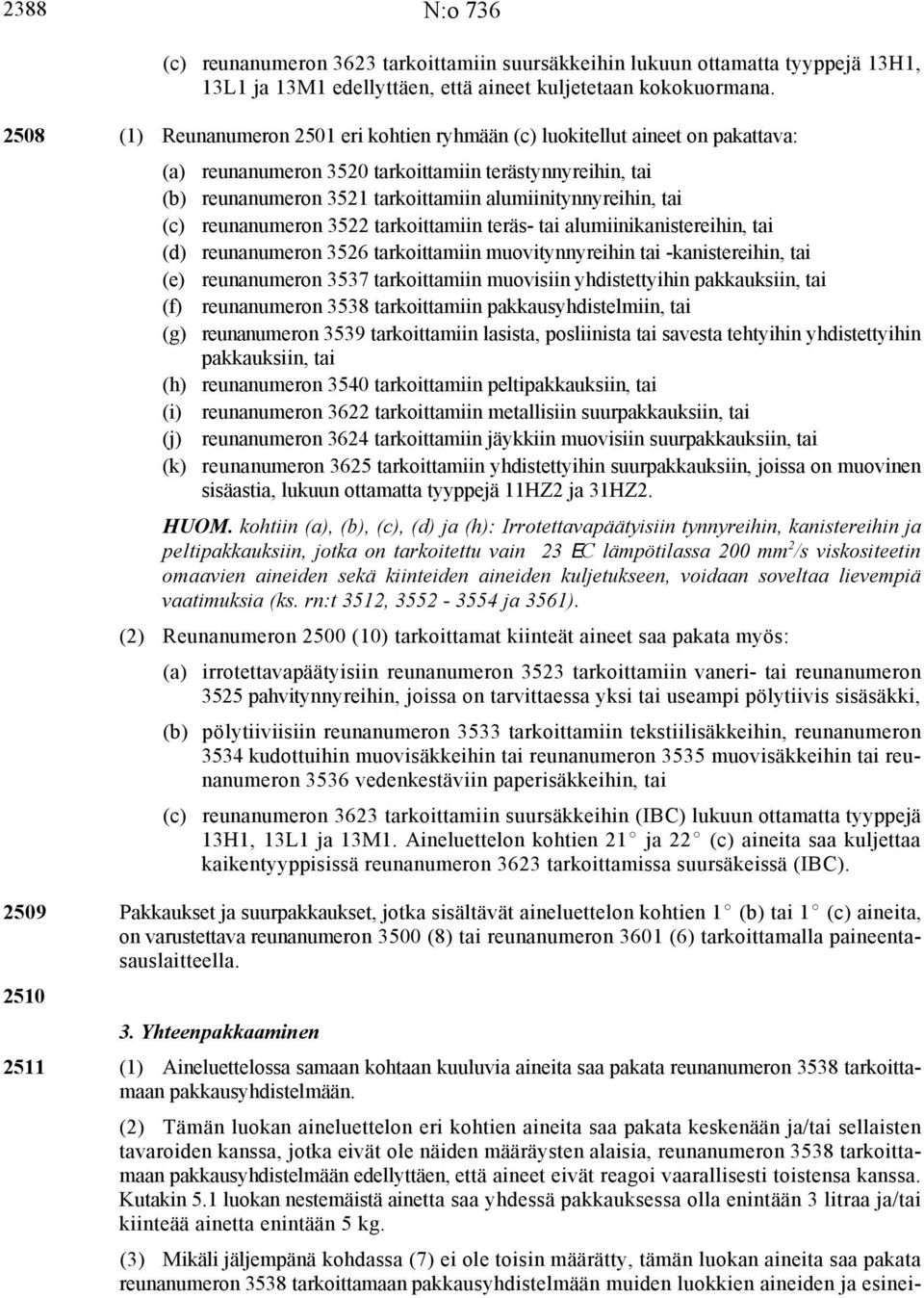 tai (c) reunanumeron 3522 tarkoittamiin teräs- tai alumiinikanistereihin, tai (d) reunanumeron 3526 tarkoittamiin muovitynnyreihin tai -kanistereihin, tai (e) reunanumeron 3537 tarkoittamiin