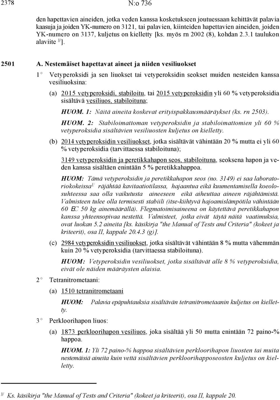 Nestemäiset hapettavat aineet ja niiden vesiliuokset 1E Vetyperoksidi ja sen liuokset tai vetyperoksidin seokset muiden nesteiden kanssa vesiliuoksina: (a) 2015 vetyperoksidi, stabiloitu, tai 2015