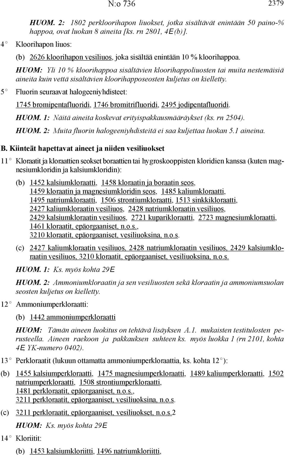 HUOM: Yli 10 % kloorihappoa sisältävien kloorihappoliuosten tai muita nestemäisiä aineita kuin vettä sisältävien kloorihapposeosten kuljetus on kielletty.