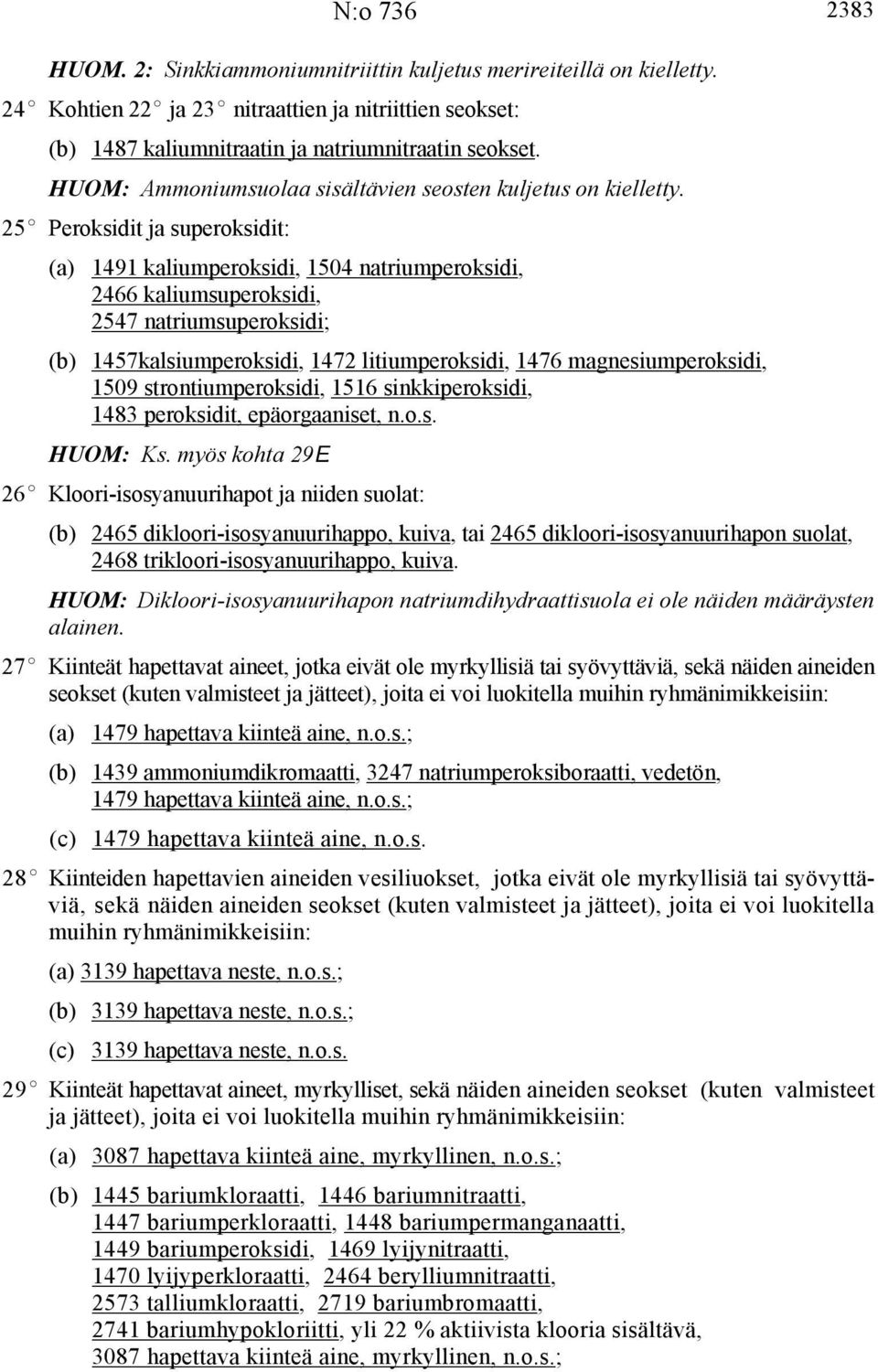 25E Peroksidit ja superoksidit: (a) 1491 kaliumperoksidi, 1504 natriumperoksidi, 2466 kaliumsuperoksidi, 2547 natriumsuperoksidi; (b) 1457kalsiumperoksidi, 1472 litiumperoksidi, 1476