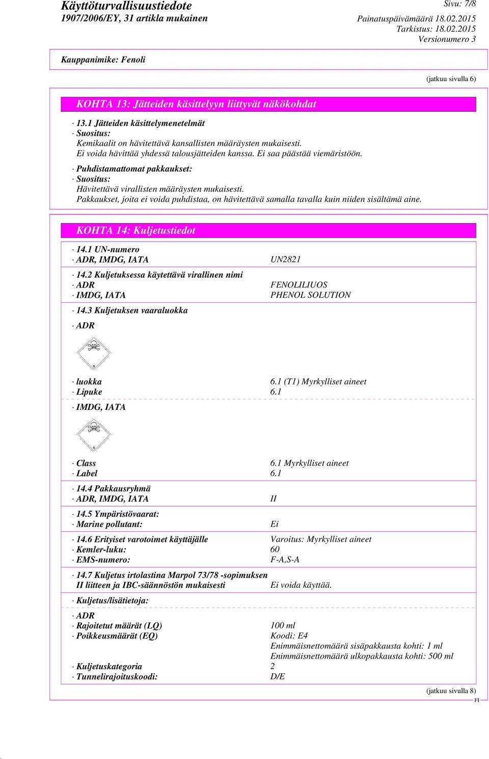Pakkaukset, joita ei voida puhdistaa, on hävitettävä samalla tavalla kuin niiden sisältämä aine. KOHTA 14: Kuljetustiedot 14.1 UN-numero ADR, IMDG, IATA UN2821 14.