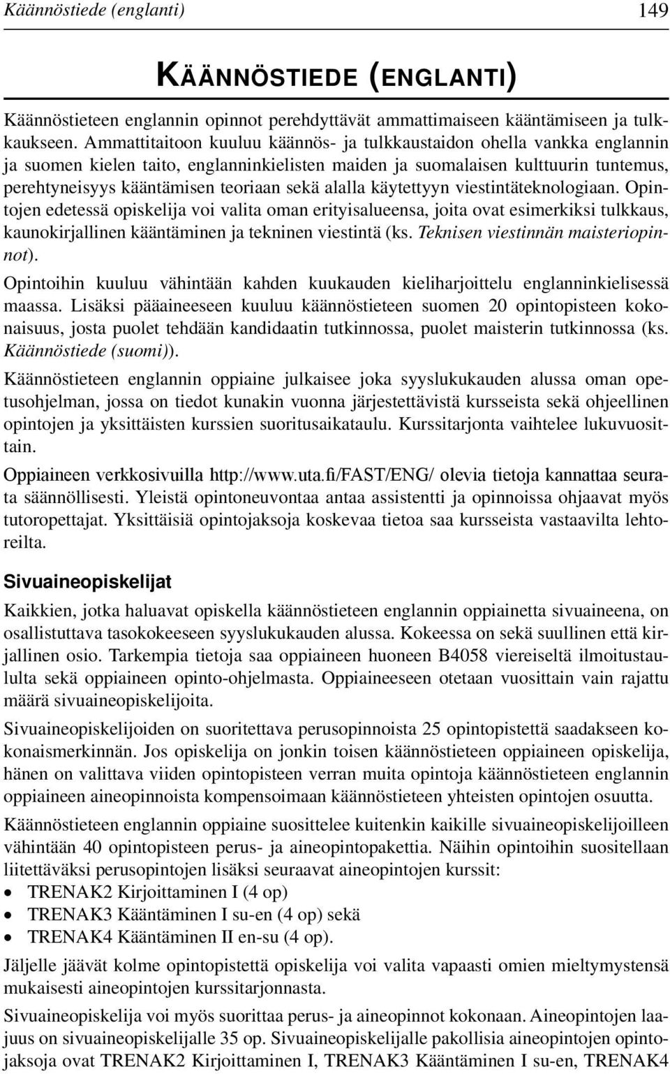 alalla käytettyyn viestintäteknologiaan. Opintojen edetessä opiskelija voi valita oman erityisalueensa, joita ovat esimerkiksi tulkkaus, kaunokirjallinen kääntäminen ja tekninen viestintä (ks.