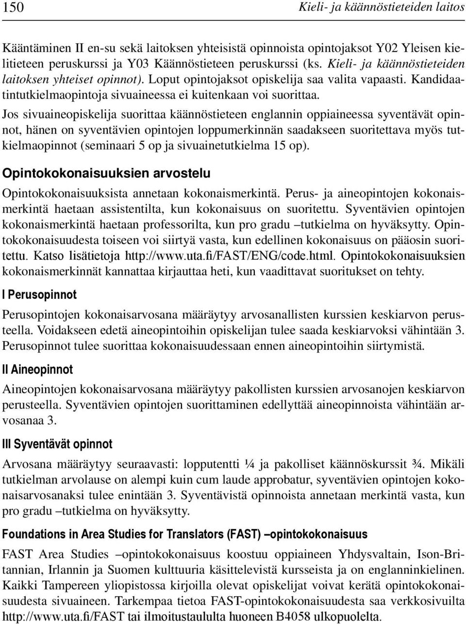 Jos sivuaineopiskelija suorittaa käännöstieteen englannin oppiaineessa syventävät opinnot, hänen on syventävien opintojen loppumerkinnän saadakseen suoritettava myös tutkielmaopinnot (seminaari 5 op