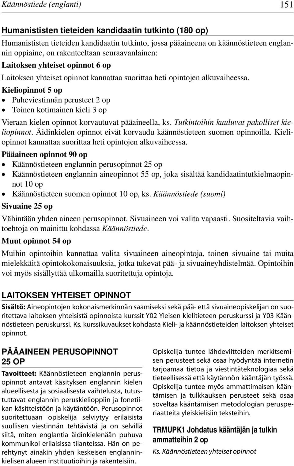 Kieliopinnot 5 op Puheviestinnän perusteet 2 op Toinen kotimainen kieli 3 op Vieraan kielen opinnot korvautuvat pääaineella, ks. Tutkintoihin kuuluvat pakolliset kieliopinnot.