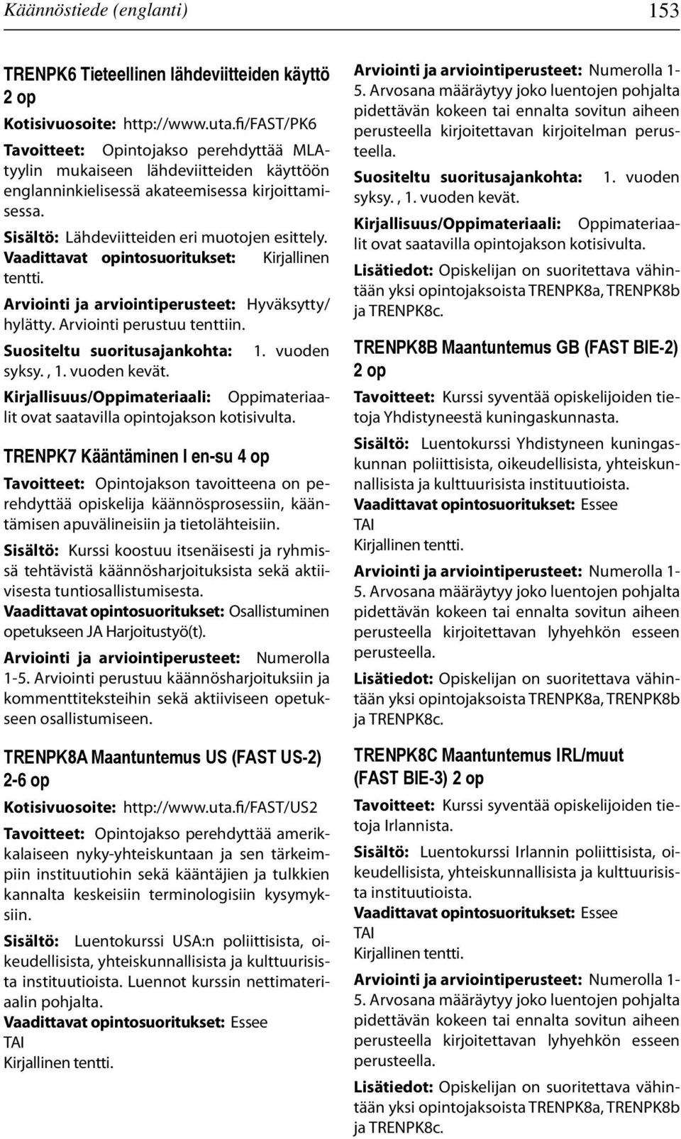 vuoden kevät. 1. vuoden Tavoitteet: Opintojakso perehdyttää MLAtyylin mukaiseen lähdeviitteiden käyttöön englanninkielisessä akateemisessa kirjoittamisessa.