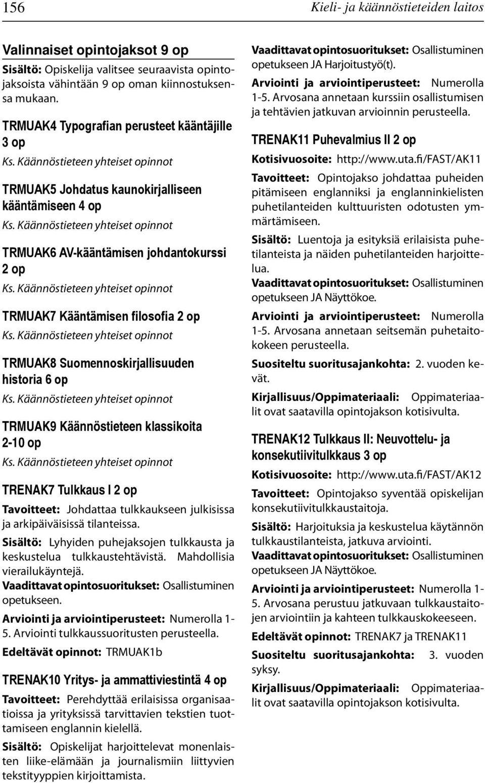 Suomennoskirjallisuuden historia 6 op TRMUAK9 Käännöstieteen klassikoita 2-10 op TRENAK7 Tulkkaus I 2 op Tavoitteet: Johdattaa tulkkaukseen julkisissa ja arkipäiväisissä tilanteissa.