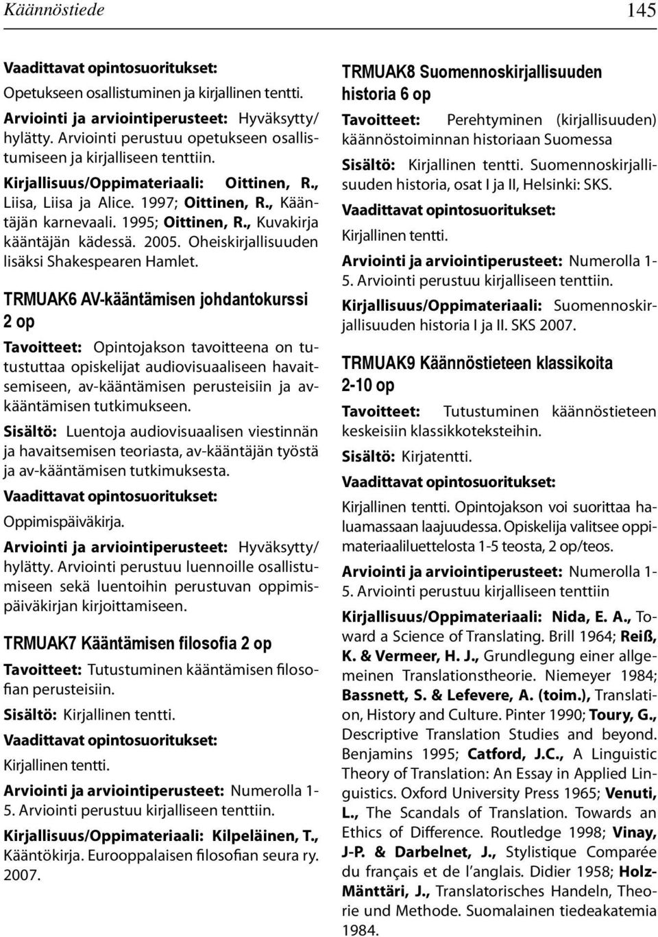 TRMUAK6 AV-kääntämisen johdantokurssi 2 op Tavoitteet: Opintojakson tavoitteena on tutustuttaa opiskelijat audiovisuaaliseen havaitsemiseen, av-kääntämisen perusteisiin ja avkääntämisen tutkimukseen.