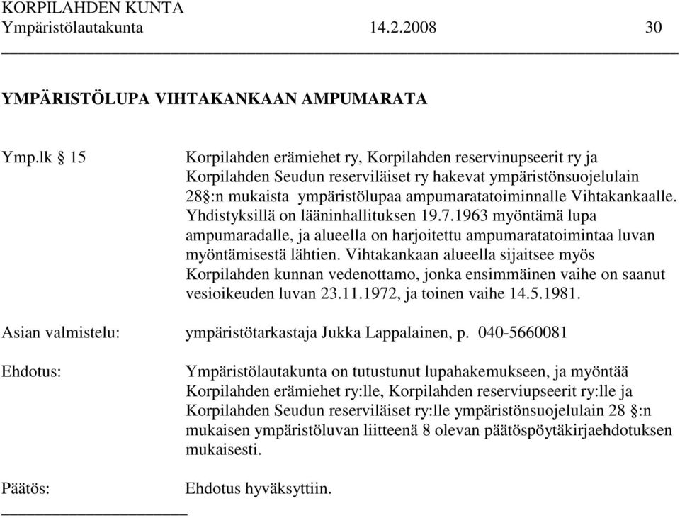 Yhdistyksillä on lääninhallituksen 19.7.1963 myöntämä lupa ampumaradalle, ja alueella on harjoitettu ampumaratatoimintaa luvan myöntämisestä lähtien.