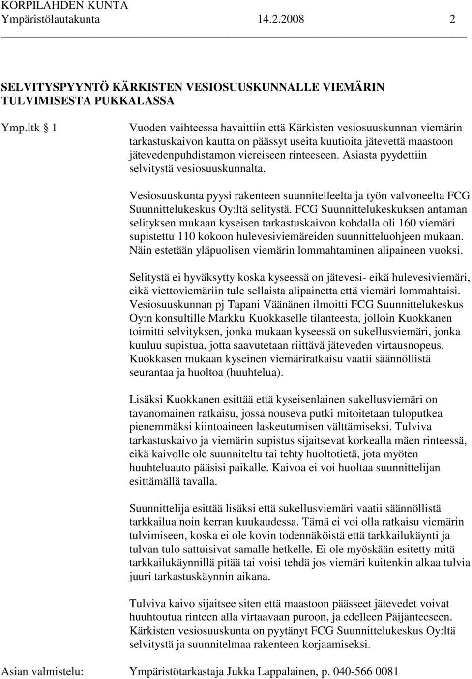 Asiasta pyydettiin selvitystä vesiosuuskunnalta. Vesiosuuskunta pyysi rakenteen suunnitelleelta ja työn valvoneelta FCG Suunnittelukeskus Oy:ltä selitystä.