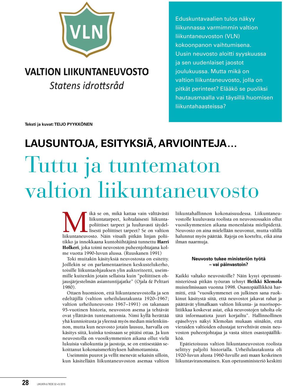 Teksti ja kuvat: TEIJO PYYKKÖNEN LAUSUNTOJA, ESITYKSIÄ, ARVIOINTEJA Tuttu ja tuntematon valtion liikuntaneuvosto Mikä se on, mikä kattaa vain välttävästi liikuntatarpeet, kohtalaisesti