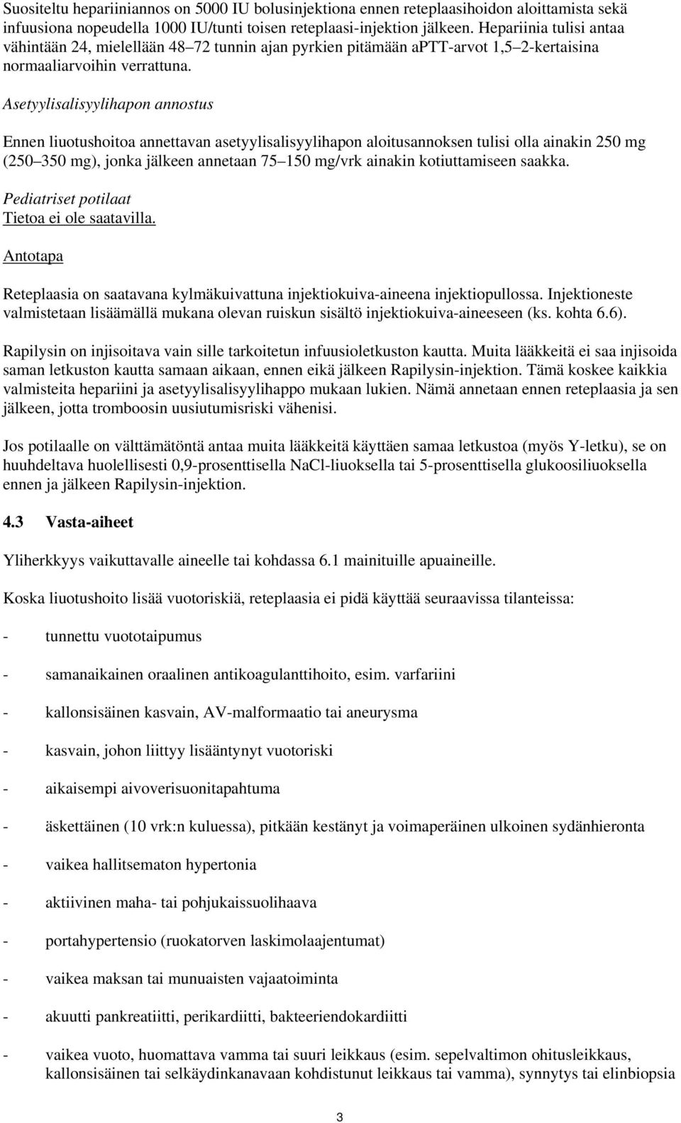 Asetyylisalisyylihapon annostus Ennen liuotushoitoa annettavan asetyylisalisyylihapon aloitusannoksen tulisi olla ainakin 250 mg (250 350 mg), jonka jälkeen annetaan 75 150 mg/vrk ainakin