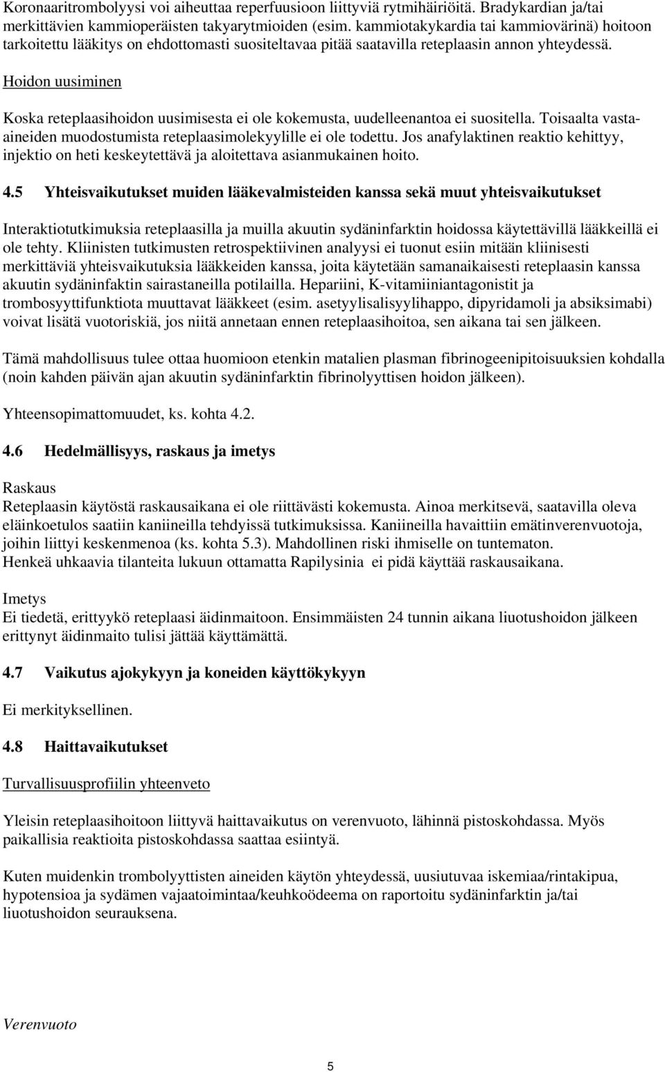 Hoidon uusiminen Koska reteplaasihoidon uusimisesta ei ole kokemusta, uudelleenantoa ei suositella. Toisaalta vastaaineiden muodostumista reteplaasimolekyylille ei ole todettu.