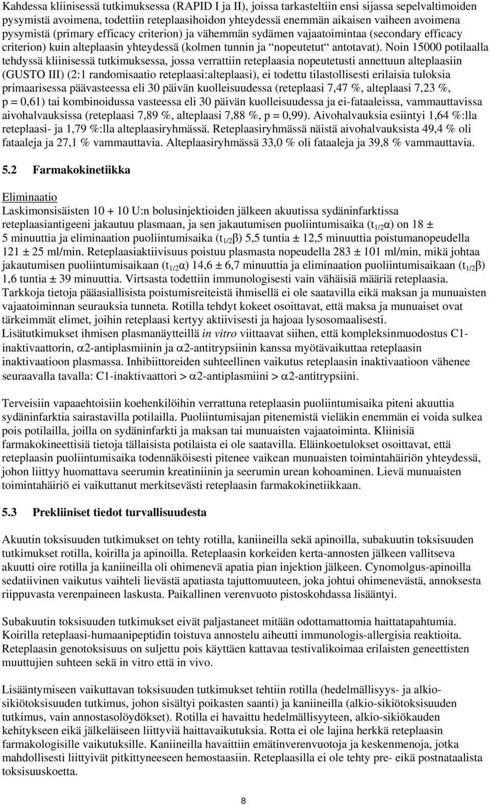 Noin 15000 potilaalla tehdyssä kliinisessä tutkimuksessa, jossa verrattiin reteplaasia nopeutetusti annettuun alteplaasiin (GUSTO III) (2:1 randomisaatio reteplaasi:alteplaasi), ei todettu