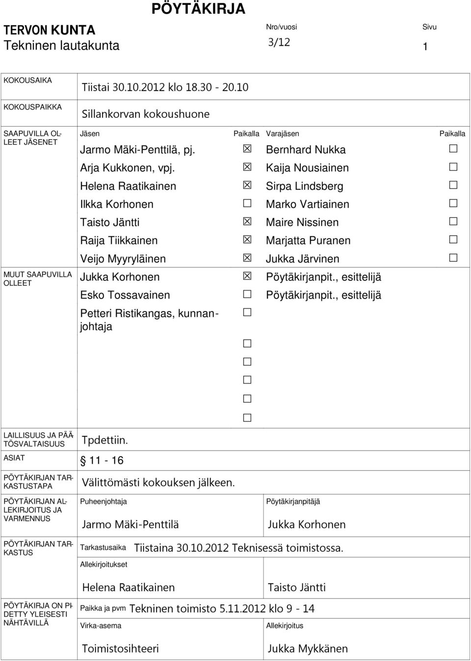 Helena Raatikainen Ilkka Korhonen Taisto Jäntti Raija Tiikkainen Veijo Myyryläinen Jukka Korhonen Esko Tossavainen Petteri Ristikangas, kunnanjohtaja Bernhard Nukka Kaija Nousiainen Sirpa Lindsberg