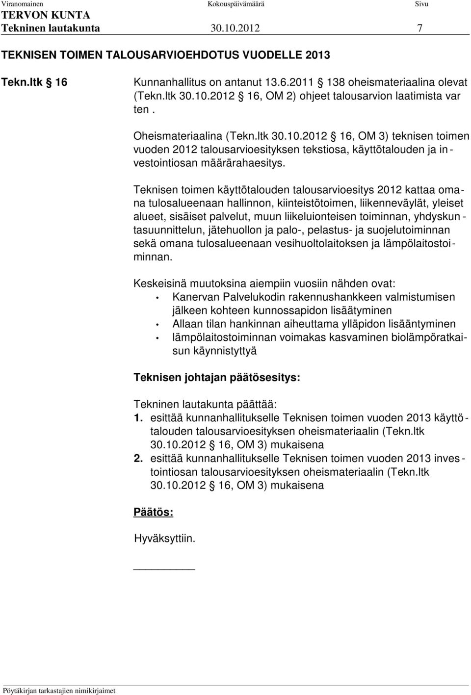 Teknisen toimen käyttötalouden talousarvioesitys 2012 kattaa omana tulosalueenaan hallinnon, kiinteistötoimen, liikenneväylät, yleiset alueet, sisäiset palvelut, muun liikeluionteisen toiminnan,