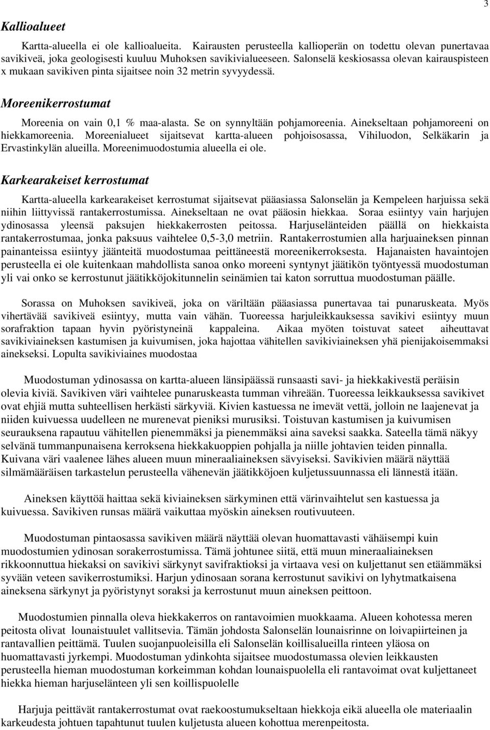 Ainekseltaan pohjamoreeni on hiekkamoreenia. Moreenialueet sijaitsevat kartta-alueen pohjoisosassa, Vihiluodon, Selkäkarin ja Ervastinkylän alueilla. Moreenimuodostumia alueella ei ole.