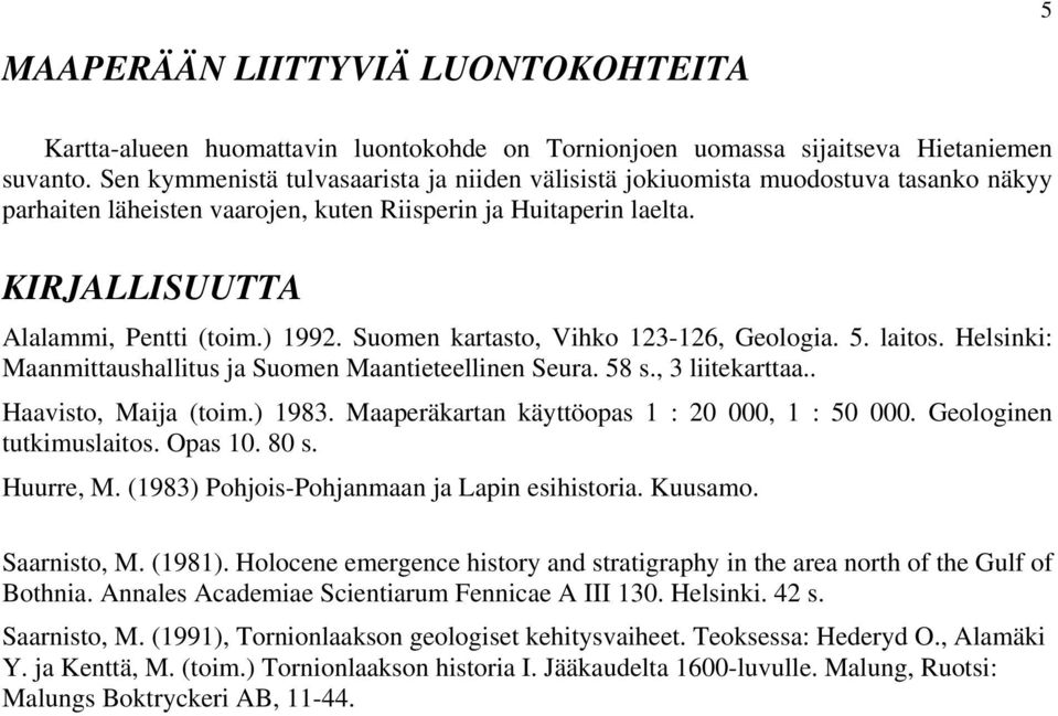 Suomen kartasto, Vihko 123-126, Geologia. 5. laitos. Helsinki: Maanmittaushallitus ja Suomen Maantieteellinen Seura. 58 s., 3 liitekarttaa.. Haavisto, Maija (toim.) 1983.