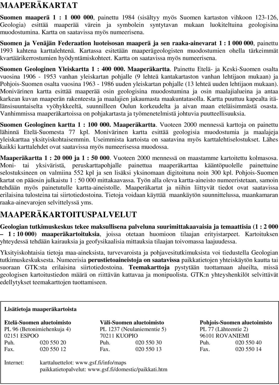 Kartassa esitetään maaperägeologisten muodostumien ohella tärkeimmät kvartäärikerrostumien hyödyntämiskohteet. Kartta on saatavissa myös numeerisena. Suomen Geologinen Yleiskartta 1 : 400 000.