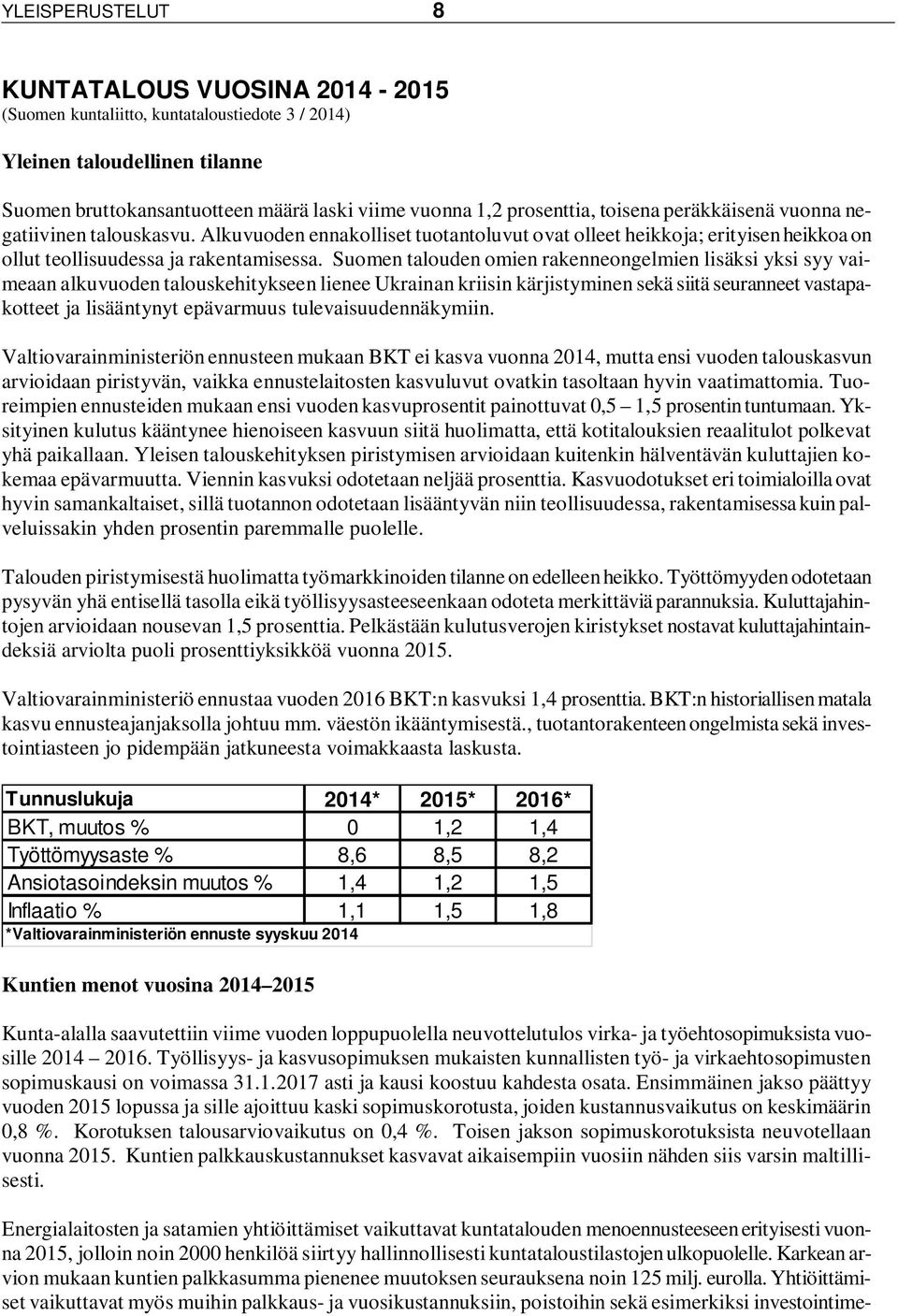 Suomen talouden omien rakenneongelmien lisäksi yksi syy vaimeaan alkuvuoden talouskehitykseen lienee Ukrainan kriisin kärjistyminen sekä siitä seuranneet vastapakotteet ja lisääntynyt epävarmuus