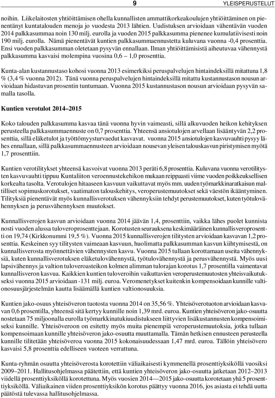 Ensi vuoden palkkasumman oletetaan pysyvän ennallaan. Ilman yhtiöittämisistä aiheutuvaa vähennystä palkkasumma kasvaisi molempina vuosina 0,6 1,0 prosenttia.