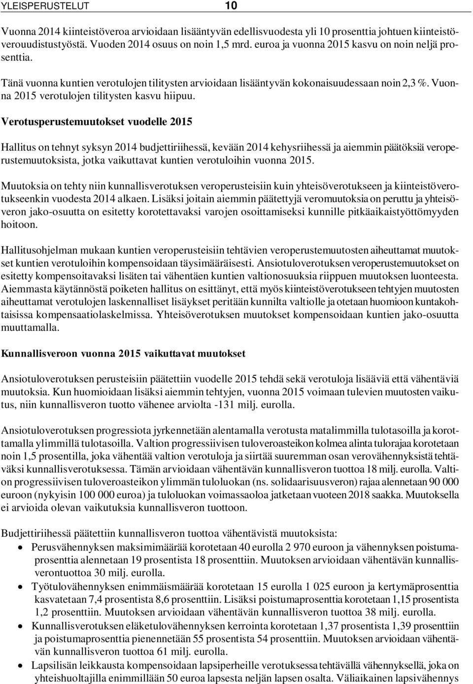 Verotusperustemuutokset vuodelle 2015 Hallitus on tehnyt syksyn 2014 budjettiriihessä, kevään 2014 kehysriihessä ja aiemmin päätöksiä veroperustemuutoksista, jotka vaikuttavat kuntien verotuloihin