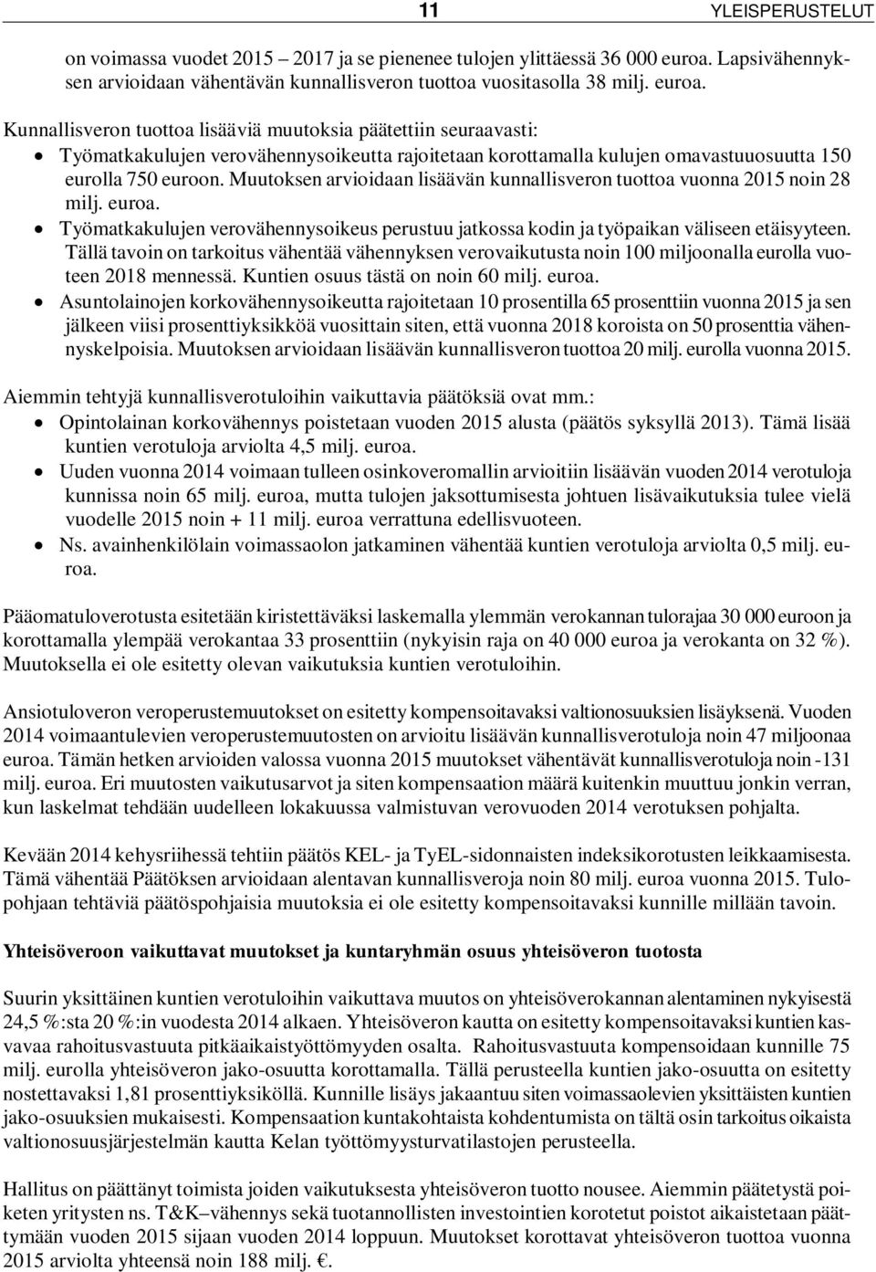 Kunnallisveron tuottoa lisääviä muutoksia päätettiin seuraavasti: Työmatkakulujen verovähennysoikeutta rajoitetaan korottamalla kulujen omavastuuosuutta 150 eurolla 750 euroon.