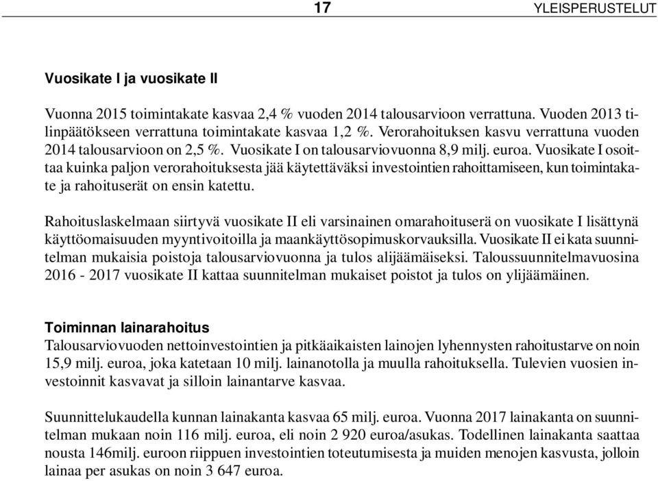 Vuosikate I osoittaa kuinka paljon verorahoituksesta jää käytettäväksi investointien rahoittamiseen, kun toimintakate ja rahoituserät on ensin katettu.