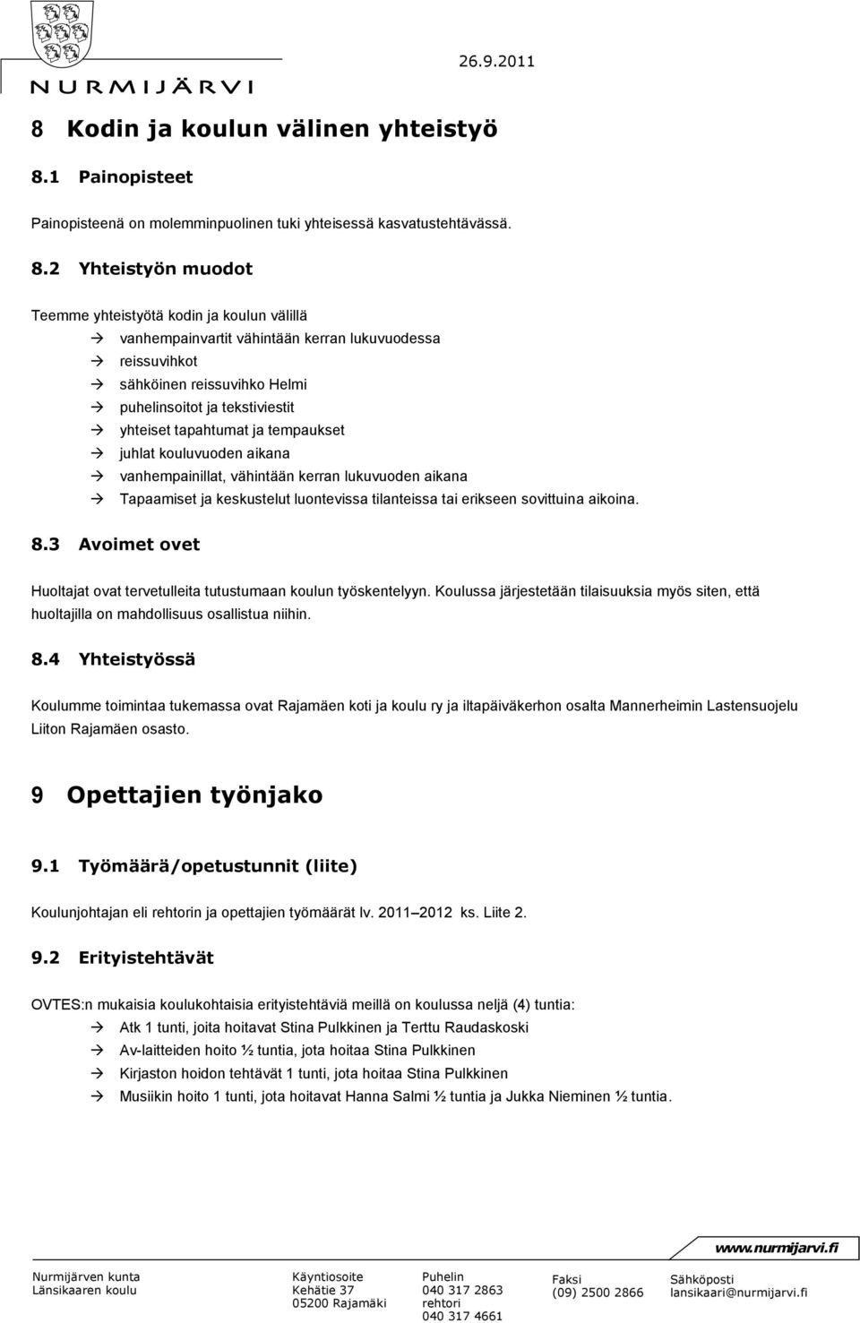 2 Yhteistyön muodot Teemme yhteistyötä kodin ja koulun välillä vanhempainvartit vähintään kerran lukuvuodessa reissuvihkot sähköinen reissuvihko Helmi puhelinsoitot ja tekstiviestit yhteiset