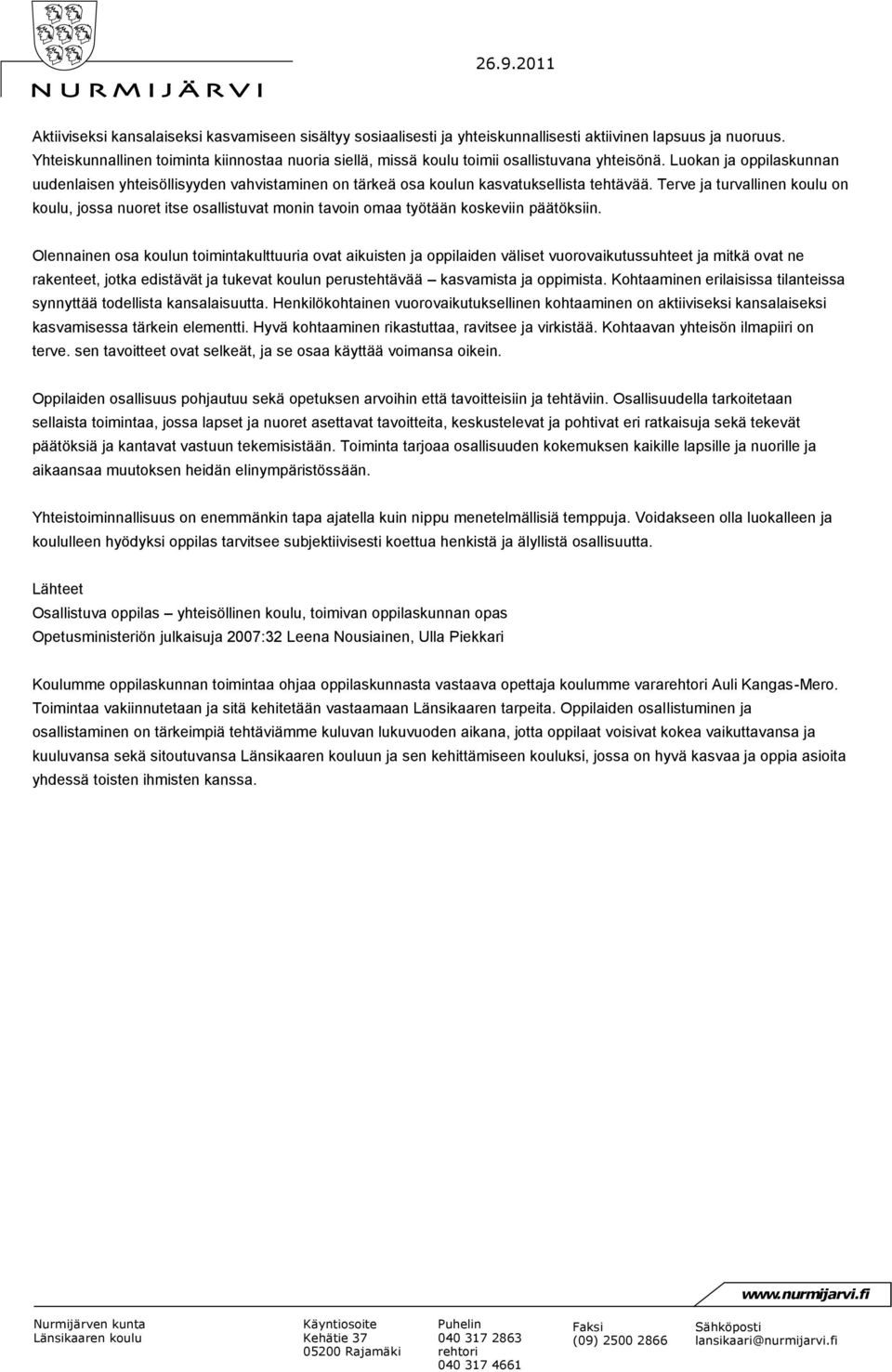 Luokan ja oppilaskunnan uudenlaisen yhteisöllisyyden vahvistaminen on tärkeä osa koulun kasvatuksellista tehtävää.