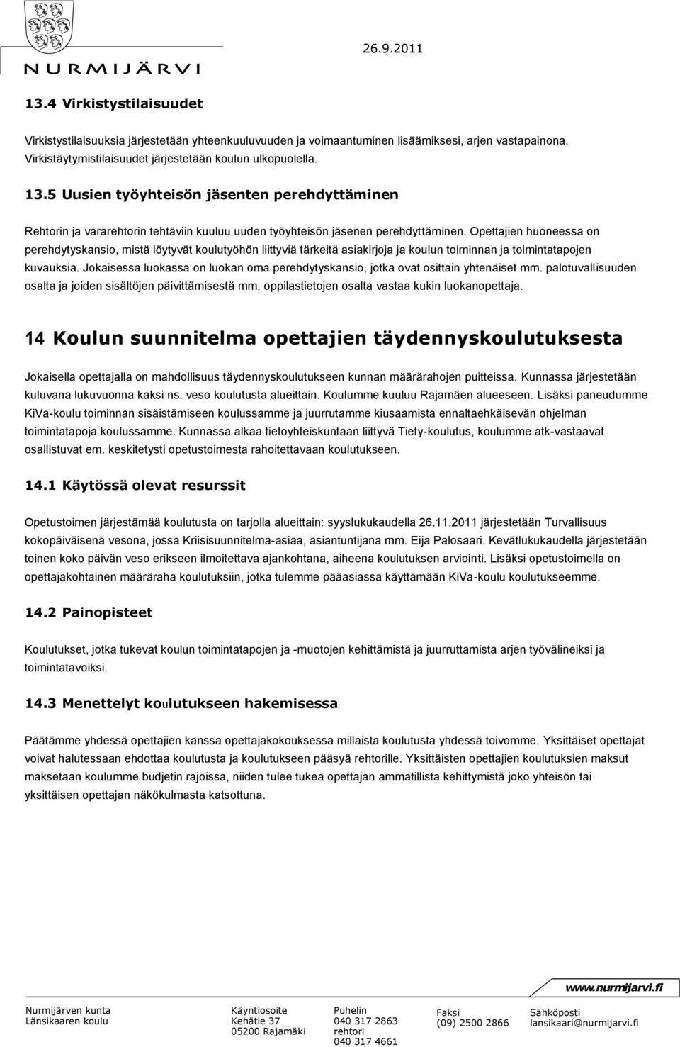 Opettajien huoneessa on perehdytyskansio, mistä löytyvät koulutyöhön liittyviä tärkeitä asiakirjoja ja koulun toiminnan ja toimintatapojen kuvauksia.