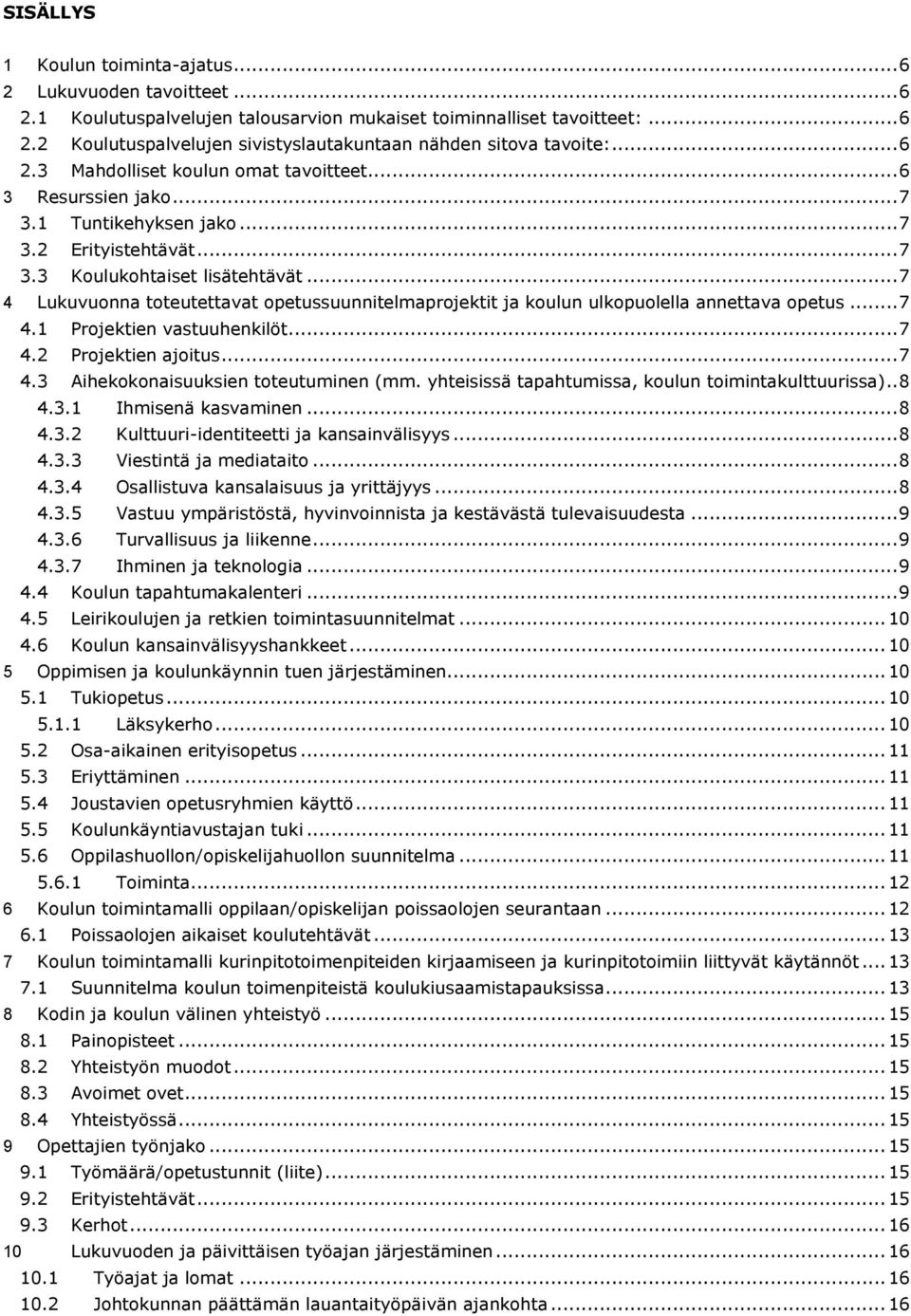 .. 7 4 Lukuvuonna toteutettavat opetussuunnitelmaprojektit ja koulun ulkopuolella annettava opetus... 7 4.1 Projektien vastuuhenkilöt... 7 4.2 Projektien ajoitus... 7 4.3 Aihekokonaisuuksien toteutuminen (mm.