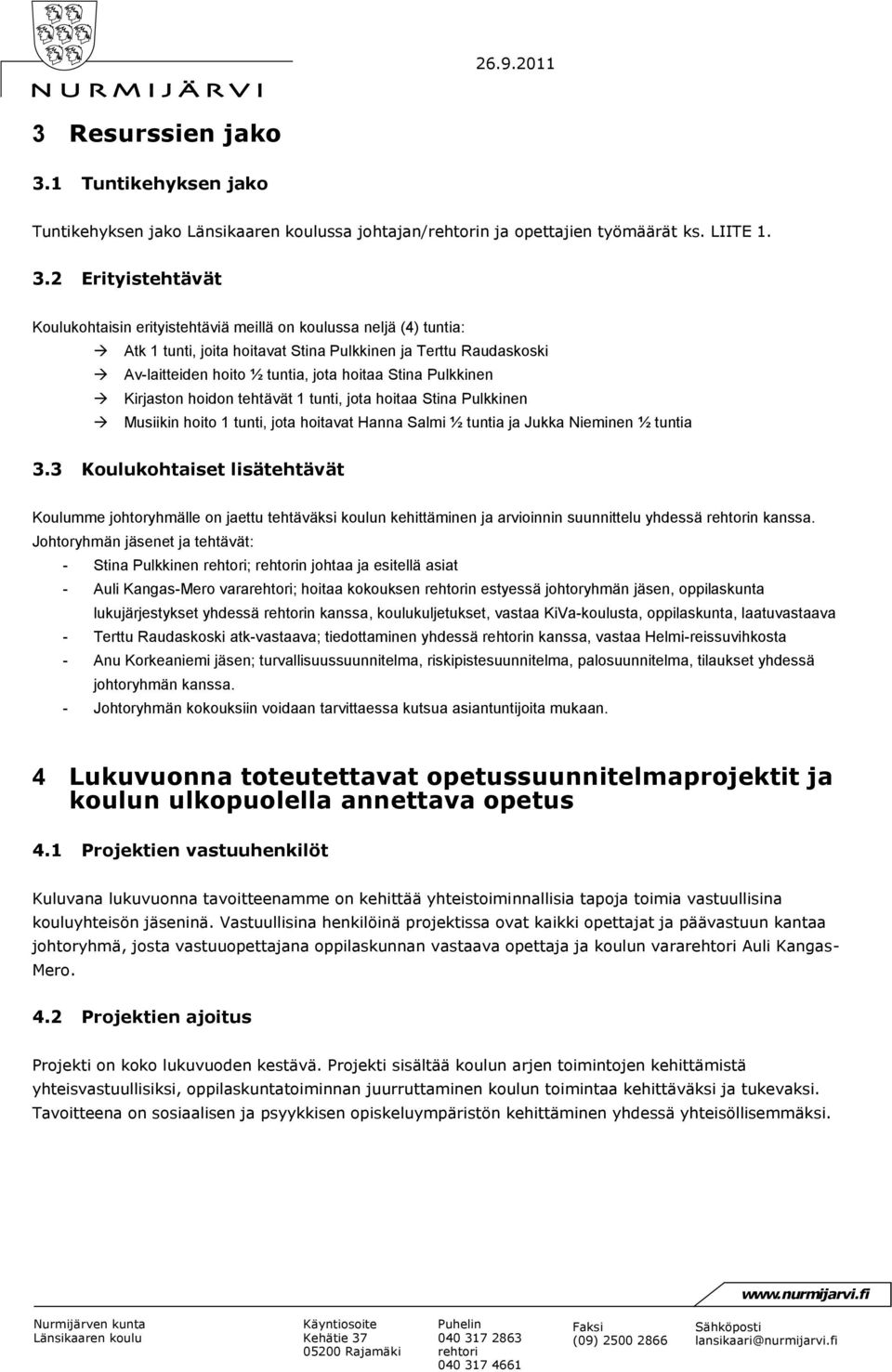 2 Erityistehtävät Koulukohtaisin erityistehtäviä meillä on koulussa neljä (4) tuntia: Atk 1 tunti, joita hoitavat Stina Pulkkinen ja Terttu Raudaskoski Av-laitteiden hoito ½ tuntia, jota hoitaa Stina