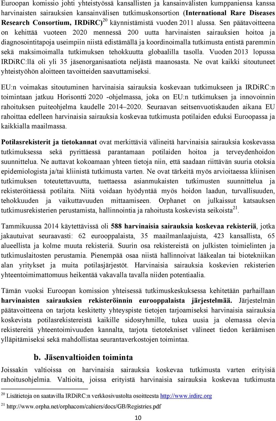 Sen päätavoitteena on kehittää vuoteen 2020 mennessä 200 uutta harvinaisten sairauksien hoitoa ja diagnosointitapoja useimpiin niistä edistämällä ja koordinoimalla tutkimusta entistä paremmin sekä